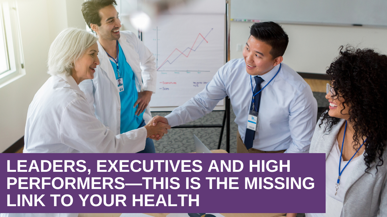 Leaders, Executives and High Performers—This Is the Missing Link to Your Health