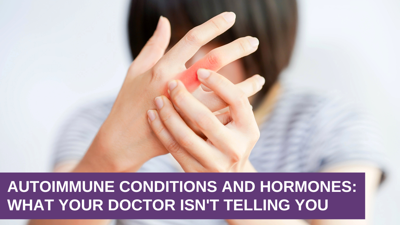 Autoimmune Conditions and Hormones: What Your Doctor Isn't Telling You