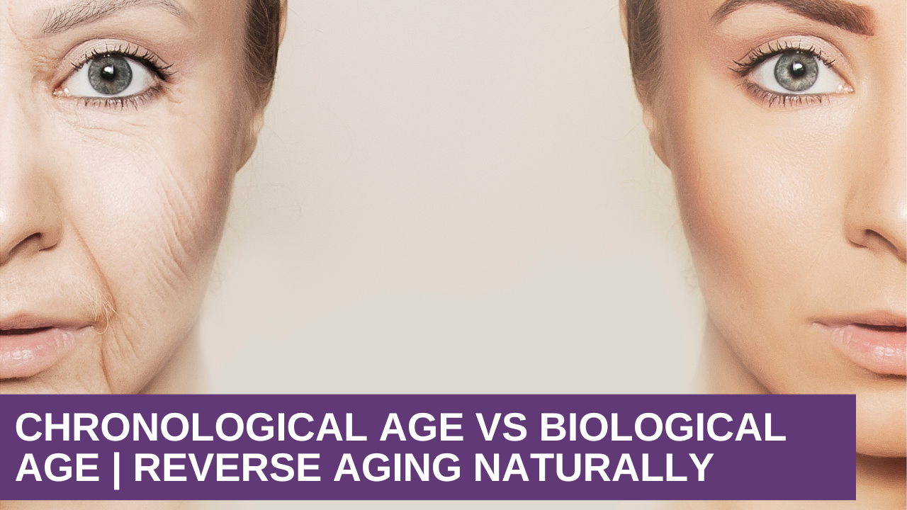 Chronological Age vs Biological Age | Reverse Aging Naturally