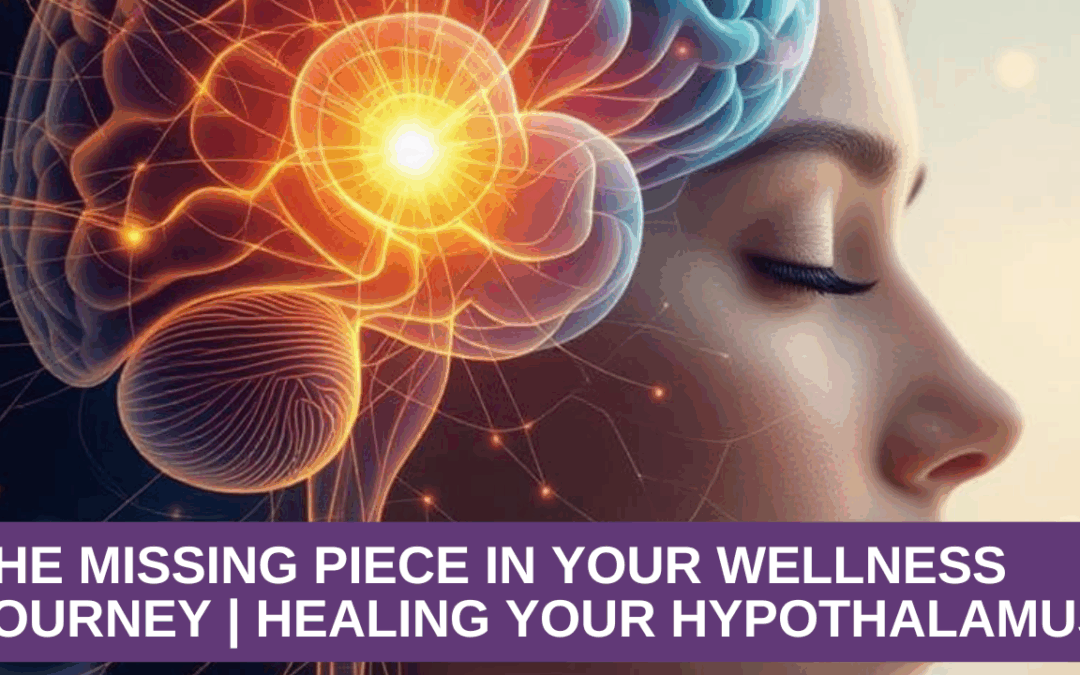 The Missing Piece in Your Wellness Journey | Healing Your Hypothalamus