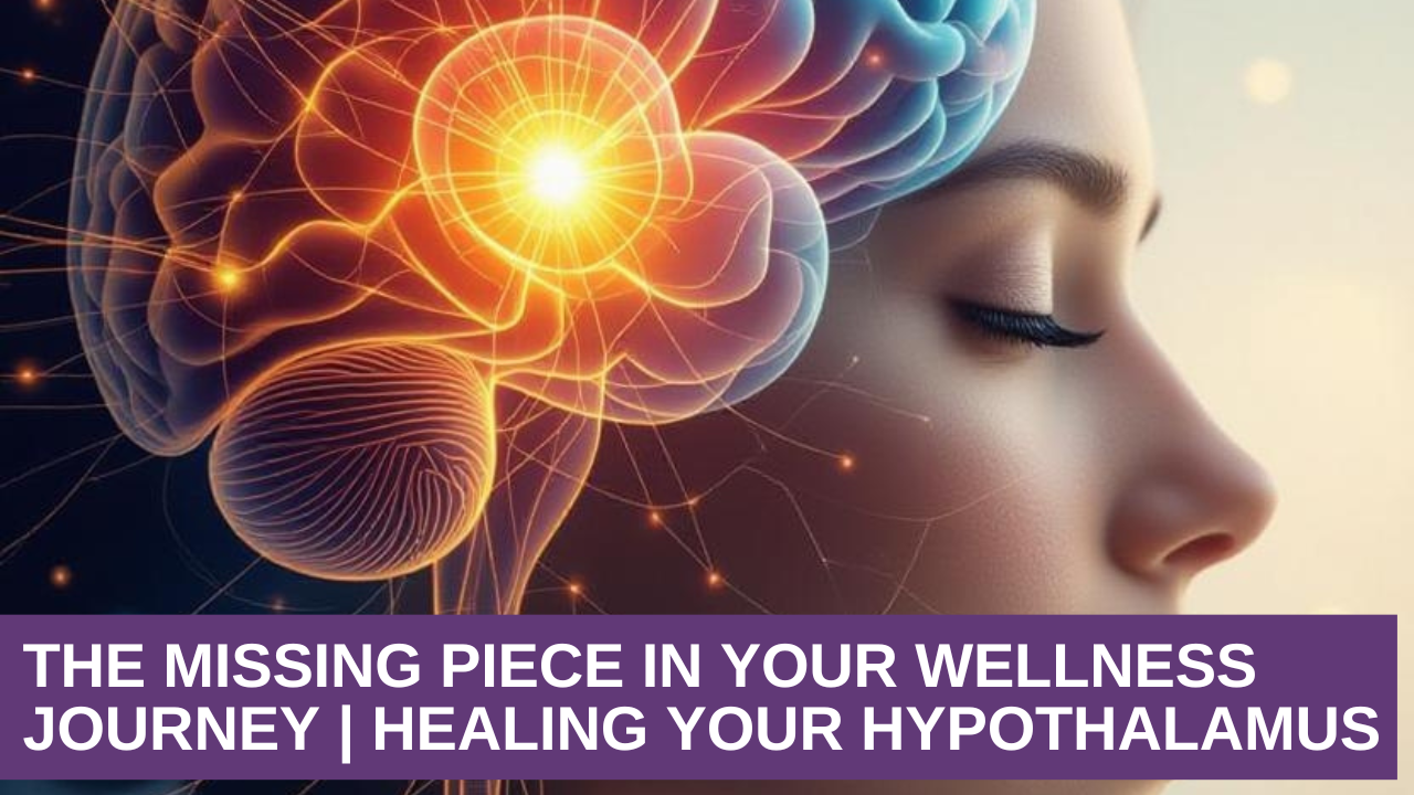 The Missing Piece in Your Wellness Journey | Healing Your Hypothalamus