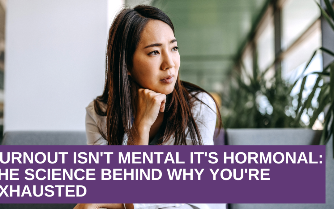 Burnout Isn’t Mental It’s Hormonal: The Science Behind Why You’re Exhausted