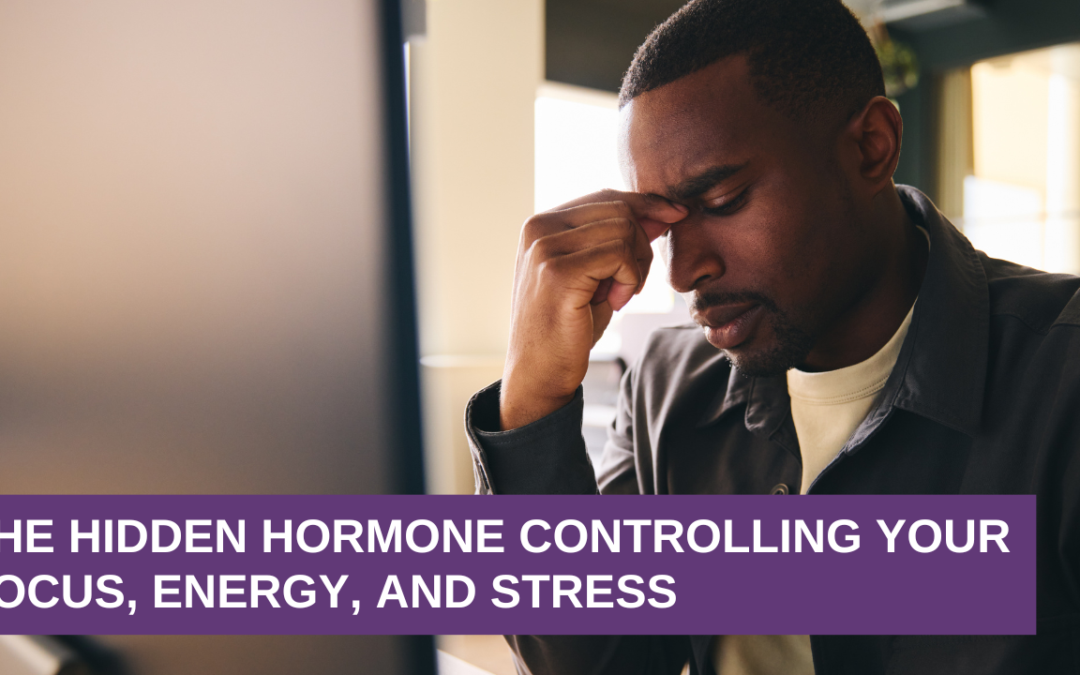 The Hidden Hormone Controlling Your Focus, Energy, and Stress