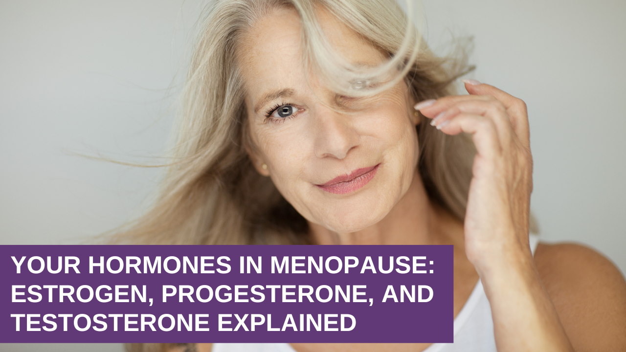 Your Hormones in Menopause: Estrogen, Progesterone, and Testosterone Explained Your Hormones in Menopause: Estrogen, Progesterone, and Testosterone Explained