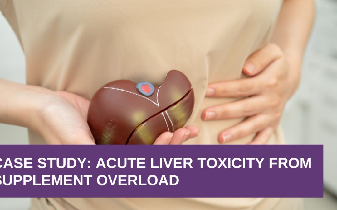 Case Study: Acute Liver Toxicity from Supplement Overload