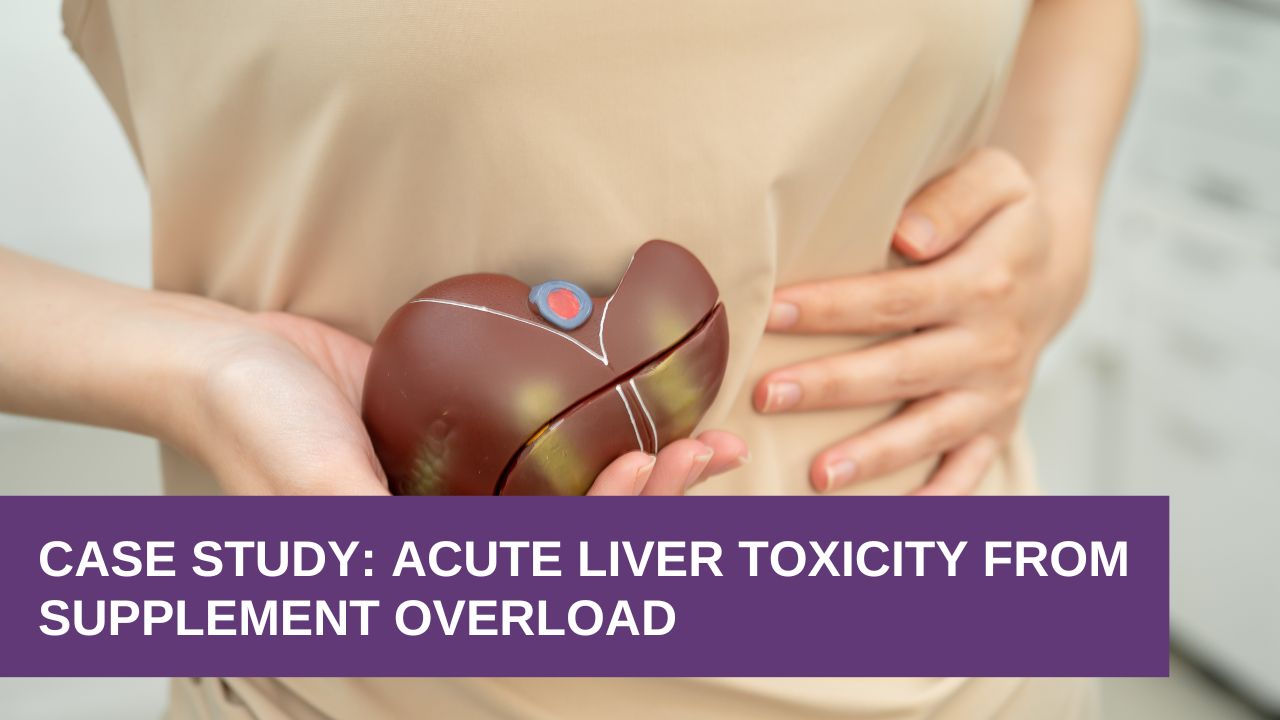 Case Study: Acute Liver Toxicity from Supplement Overload