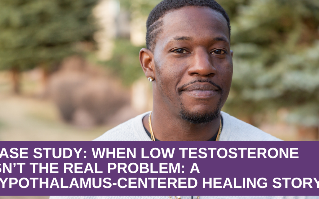 Case Study: When Low Testosterone Isn’t the Real Problem: A Hypothalamus-Centered Healing Story
