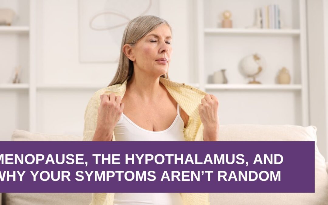 Menopause, the Hypothalamus, and Why Your Symptoms Aren’t Random
