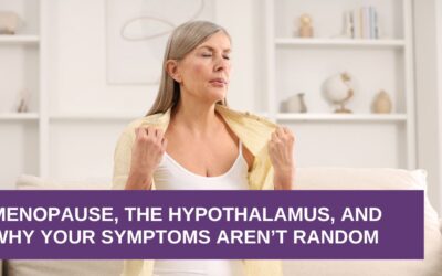 Menopause, the Hypothalamus, and Why Your Symptoms Aren’t Random