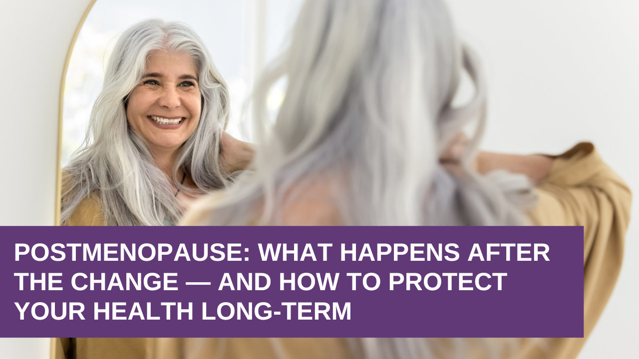 Postmenopause: What Happens After the Change — and How to Protect Your Health Long-Term