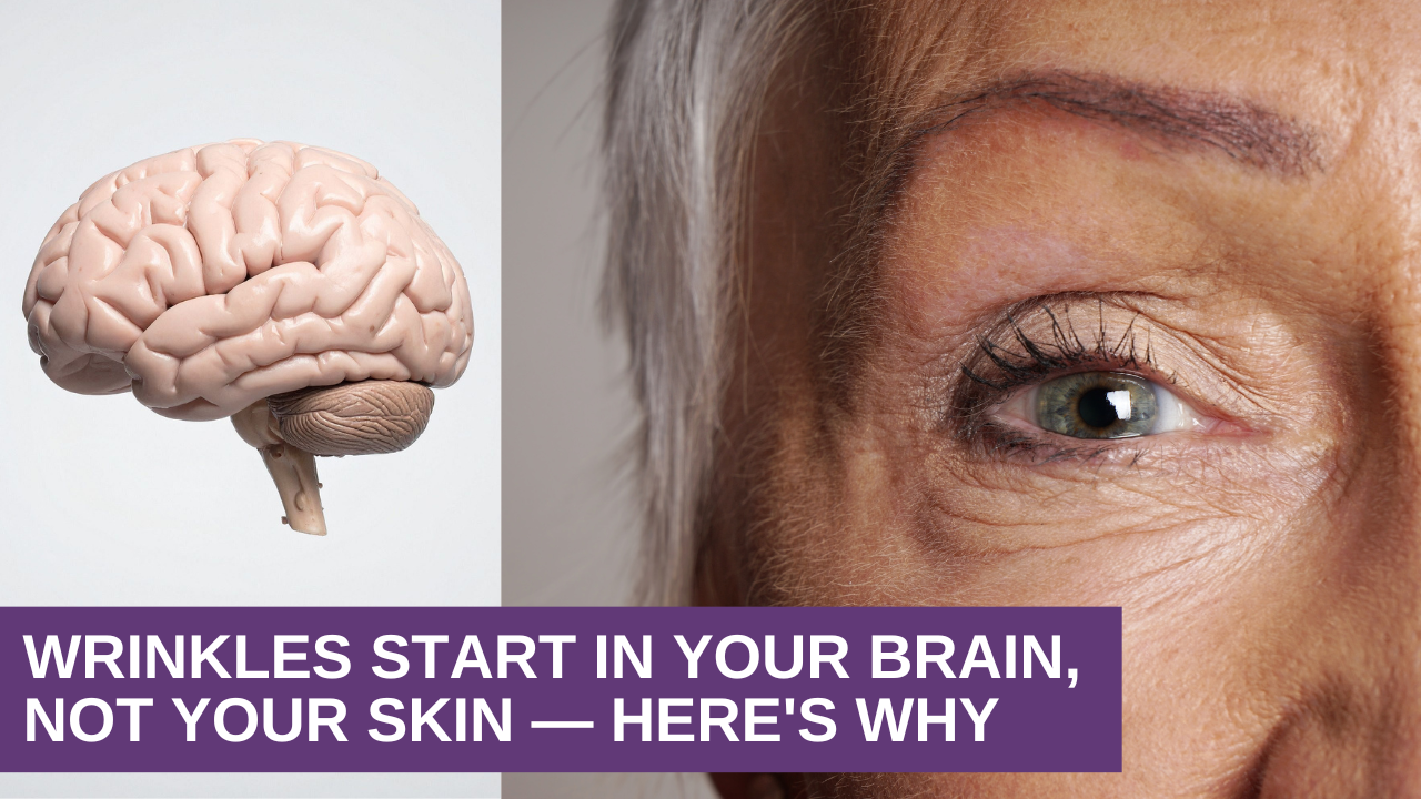 Wrinkles Start In Your Brain, Not Your Skin — Here’s Why Wrinkles Start In Your Brain, Not Your Skin — Here's Why