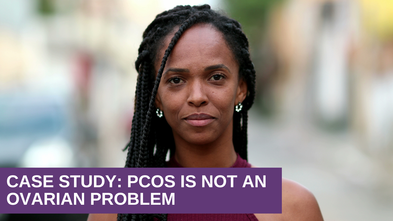 Case Study: PCOS Is Not an Ovarian Problem