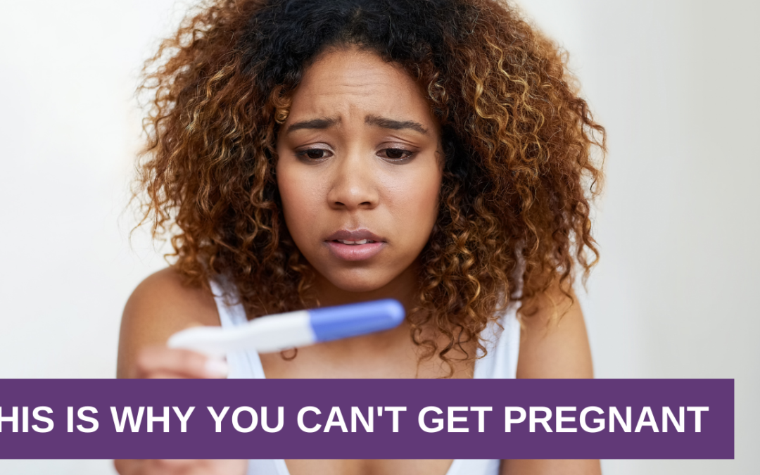 THIS Is Why You Can’t Get Pregnant