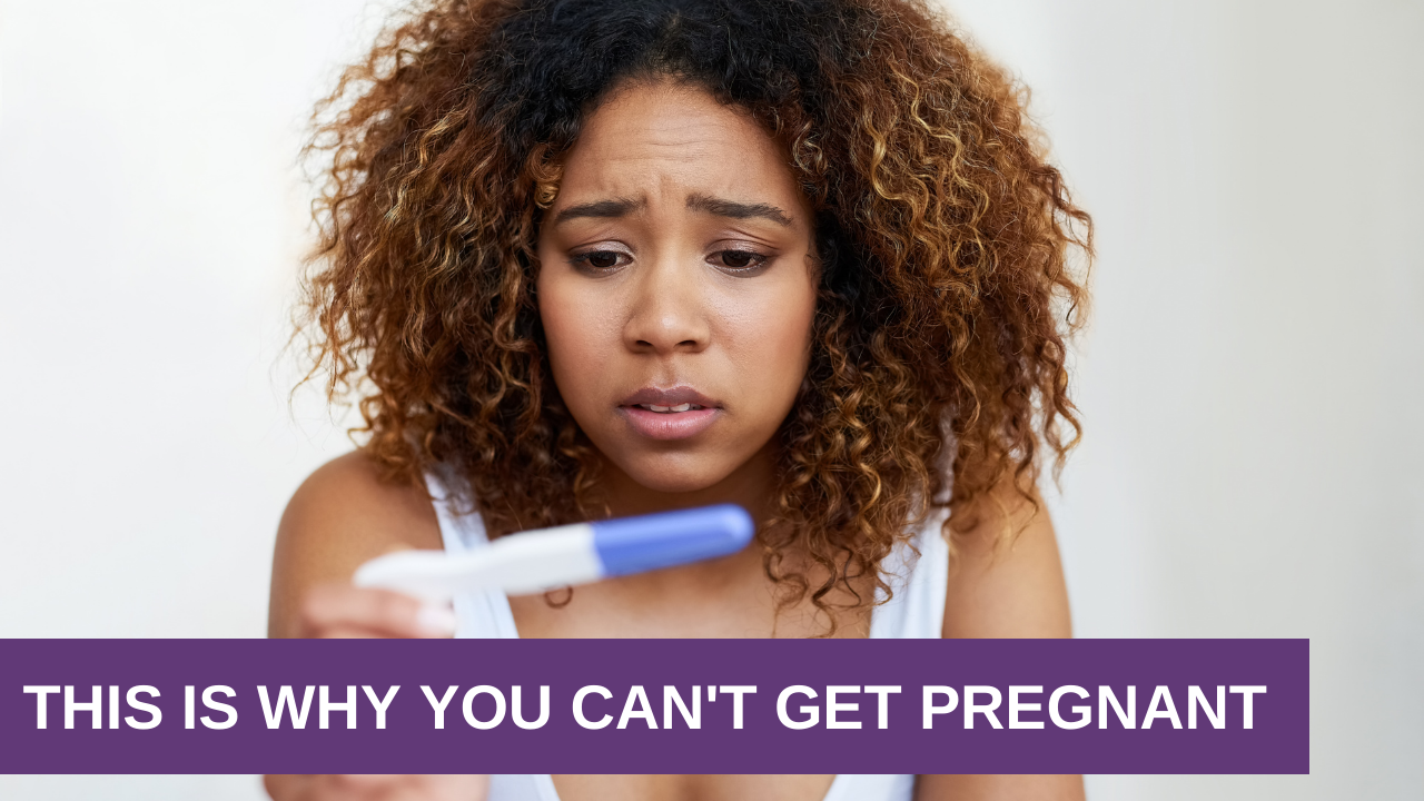 THIS Is Why You Can’t Get Pregnant
