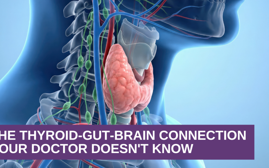 The Thyroid-Gut-Brain Connection Your Doctor Doesn’t Know