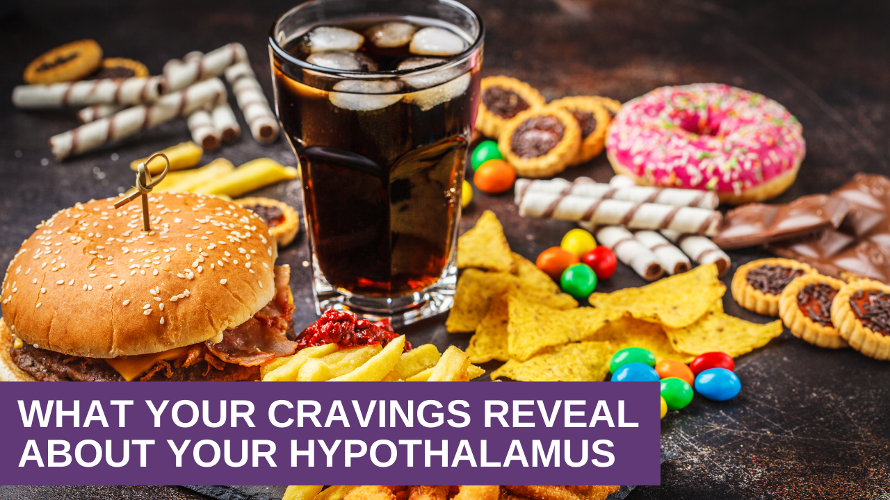 What Your Cravings Reveal About Your Hypothalamus What Your Cravings Reveal About Your Hypothalamus