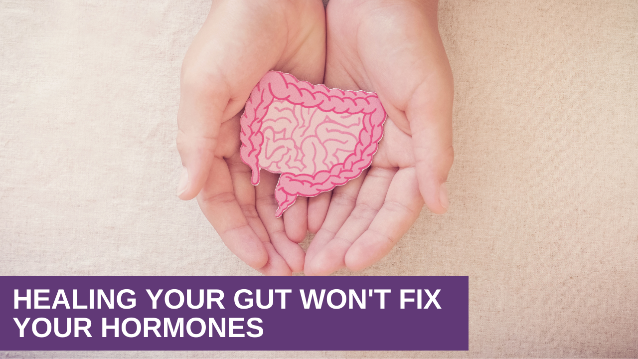 Healing Your Gut Won’t Fix Your Hormones