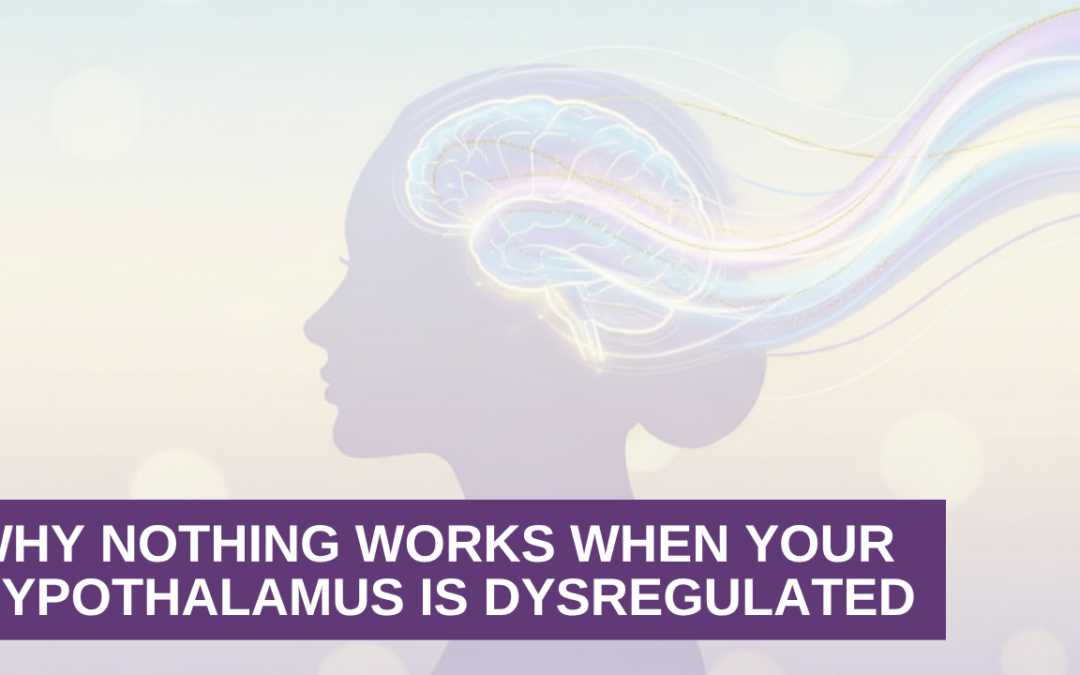 Why Nothing Works When Your Hypothalamus Is Dysregulated