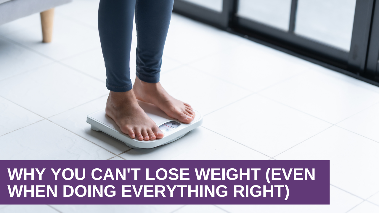 Why You Can’t Lose Weight (Even When Doing Everything Right)