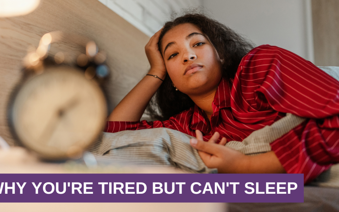 Why You’re Tired But Can’t Sleep