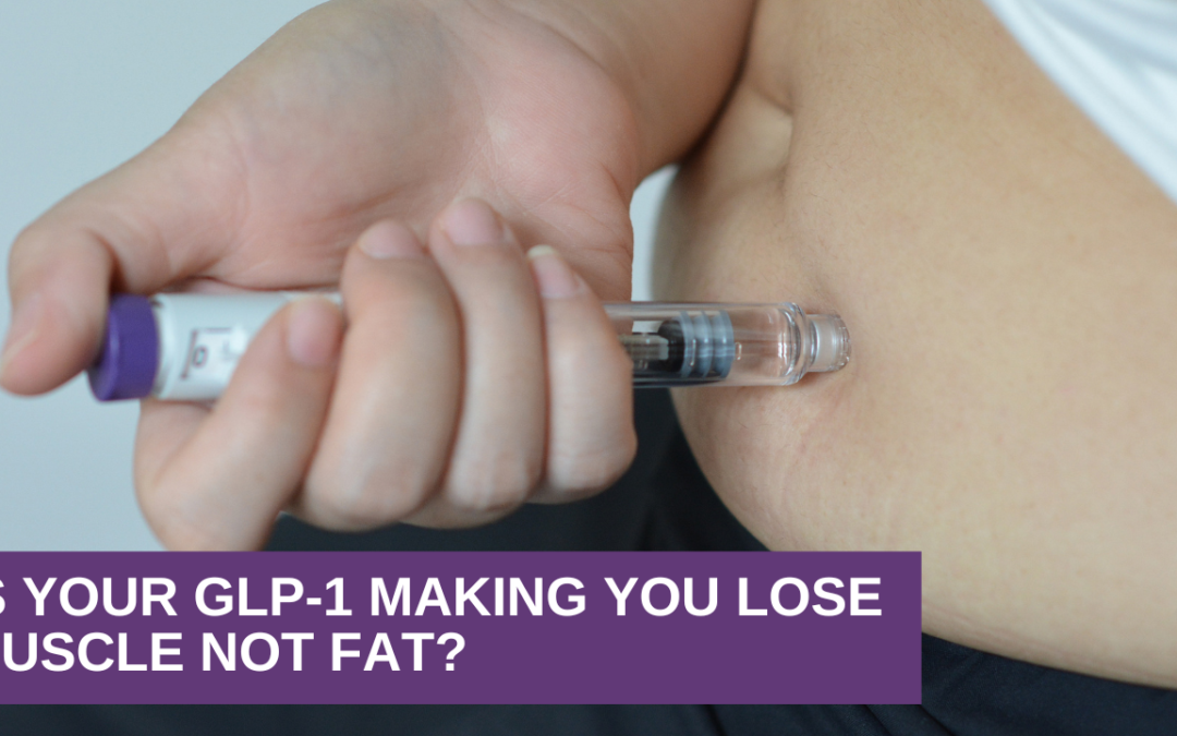 Is Your GLP-1 Making You Lose Muscle Not Fat?