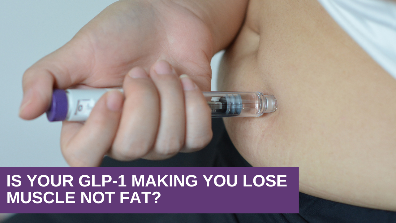Is Your GLP-1 Making You Lose Muscle Not Fat?