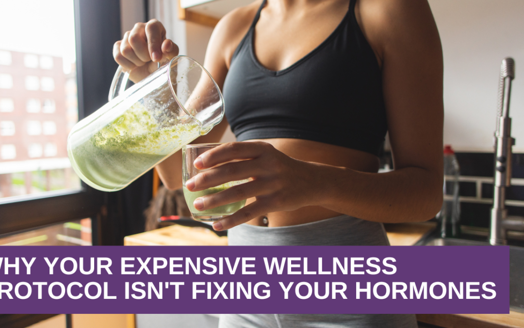 Why Your Expensive Wellness Protocol Isn’t Fixing Your Hormones