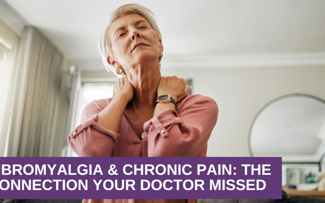 Fibromyalgia & Chronic Pain: The Connection Your Doctor Missed