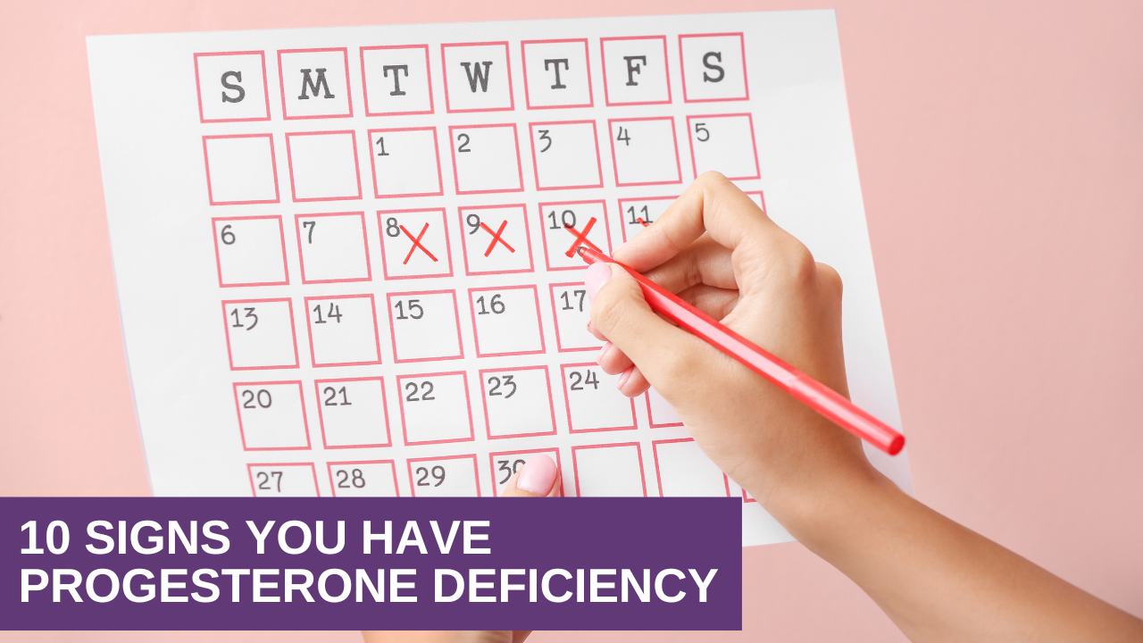 10 Signs You Have Progesterone Deficiency