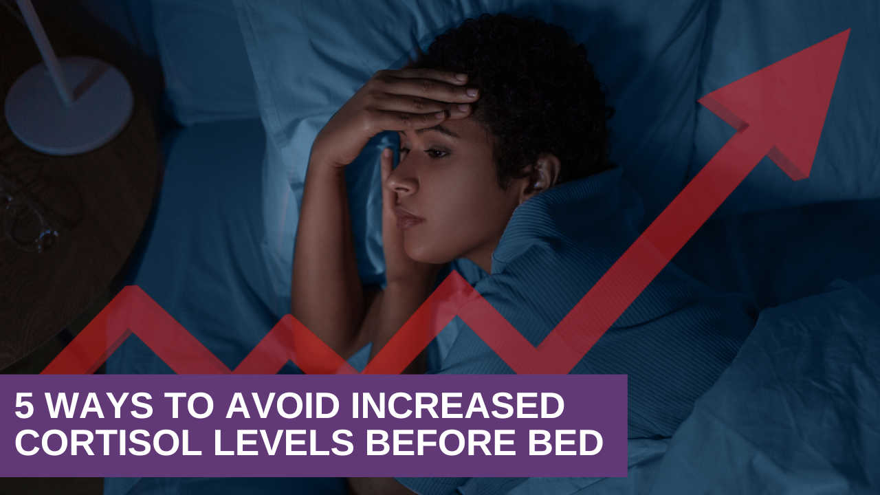 5 Ways to Avoid Increased Cortisol Levels Before Bed 5 Ways to Avoid Increased Cortisol Levels Before Bed