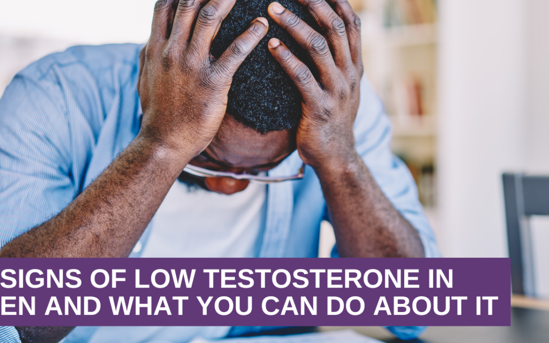 7 Signs of Low Testosterone in Men and What You Can Do About It