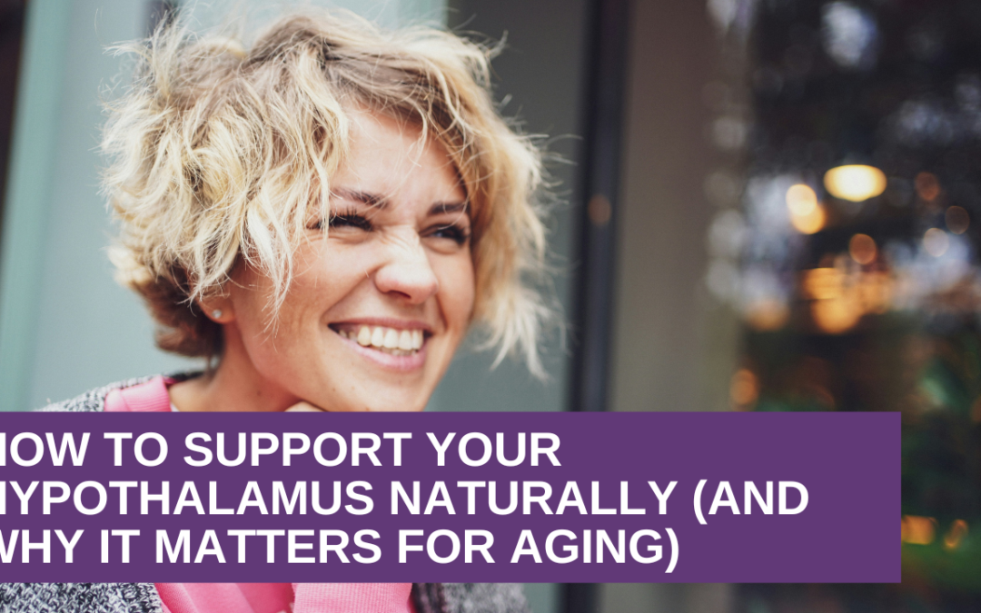 How to Support Your Hypothalamus Naturally (and Why It Matters for Aging)