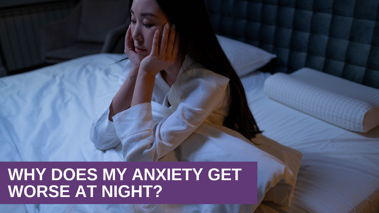 Why Does My Anxiety Get Worse At Night_ Why Does My Anxiety Get Worse At Night?